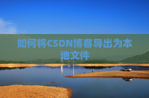 如何将CSDN博客导出为本地文件