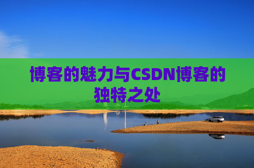博客的魅力与CSDN博客的独特之处